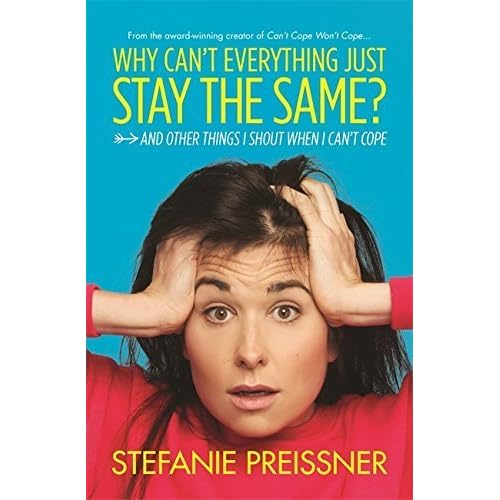 Why Can T Everything Just Stay The Same And Other Things I Shout When I Can T Cope By Stefanie Preissner Why Can T Everything Just Stay The Same And Other Things I Shout When I Can T Cope By Stefanie Preissner