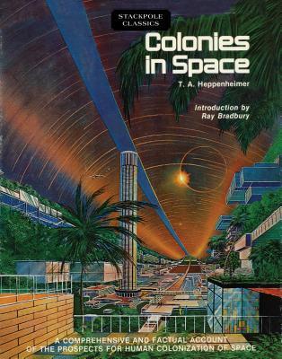 Colonies in Space: A Comprehensive and Factual Account of the Prospects for Human Colonization of Space (Stackpole Classics)