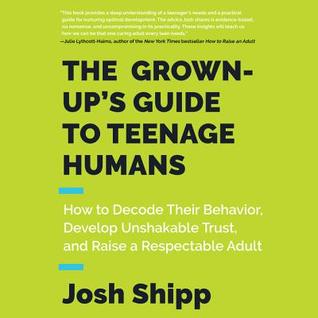 The Grown-Up's Guide to Teenage Humans: A Pracitcal Handbook for Parents, Educators, and Caring Adults