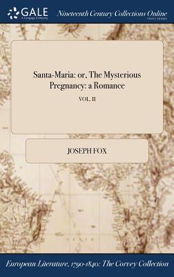 Santa-Maria: or, The Mysterious Pregnancy: a Romance; VOL. II