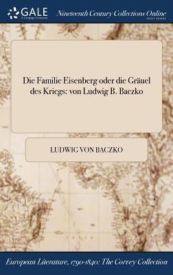 Die Familie Eisenberg oder die Gräuel des Kriegs: von Ludwig B. Baczko (German Edition)