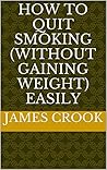 how to quit smoking (without gaining weight) easily how to quit smoking (without gaining weight) easily