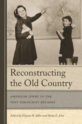 Reconstructing the Old Country: American Jewry in the Post-Holocaust Decades (Title Not in Series)