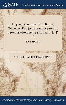 Le jeune séminariste de 1788: ou, Mémoires d'un jeune Français passant a travers la Révolution: par von A. V. D. P. F.; TOME SECOND (French Edition)