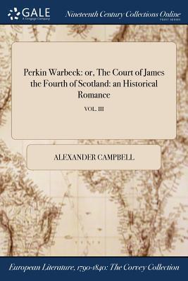 Perkin Warbeck: Or, the Court of James the Fourth of Scotland: An Historical Romance; Vol. III