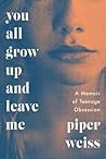You All Grow Up and Leave Me by Piper Weiss