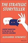 The Strategic Storyteller: Content Marketing in the Age of the Educated Consumer