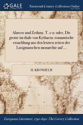 Alarcos und Zeduny. T. 1-2: oder, Die grotte im thale von Kythaera: romantische erzaehlung aus den letzten zeiten der Lusignanschen monarchie auf ... (German Edition)