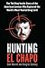 Hunting El Chapo: The Inside Story of the American Lawman Who Captured the World's Most-Wanted Drug Lord