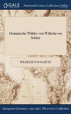 Dramatische Wälder: von Wilhelm von Schütz (German Edition)