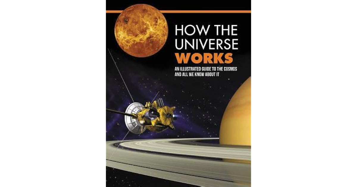 How the Universe Works An Illustrated Guide to the Cosmos and All We