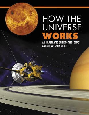 How the Universe Works: An Illustrated Guide to the Cosmos and All We Know About It (Volume 3) (How Things Work, 3)
