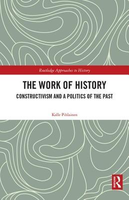 The Work of History (Routledge Approaches to History)