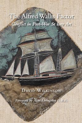 The Alfred Wallis Factor: Conflict in Post-War St Ives Art (Paperback)