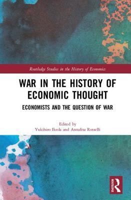 War in the History of Economic Thought: Economists and the Question of War (Routledge Studies in the History of Economics)