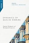 Dynamics of Muslim Worlds: Regional, Theological, and Missiological Perspectives (Missiological Engagements) Dynamics of Muslim Worlds: Regional, Theological, and Missiological Perspectives (Missiological Engagements)