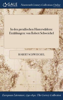 In den preußischen Hinterwäldern: Erzählungen: von Robert Schweichel (German Edition)