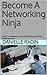 Become A Networking Ninja: ...