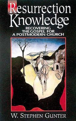 Resurrection Knowledge: Recovering the Gospel for a Postmodern Church