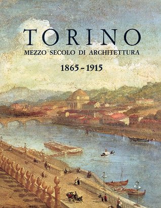 Torino : mezzo secolo di architettura, 1865-1915 : dalle suggestioni post-risorgimentali ai fermenti del nuovo secolo (Unknown Binding)