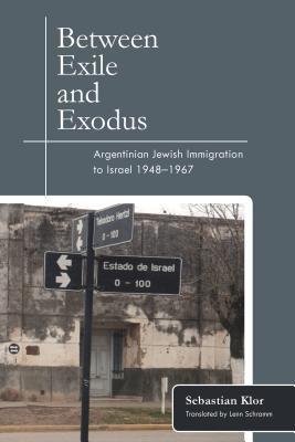 Between Exile and Exodus: Argentinian Jewish Immigration to Israel, 1948–1967 (Title Not in Series)