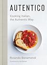 Autentico: Cooking Italian, the Authentic Way Autentico: Cooking Italian, the Authentic Way