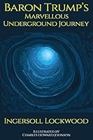 Baron Trump's Marvelous Underground Journey by Ingersoll Lockwood