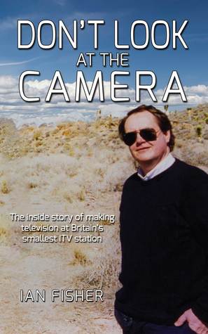 Don't Look at the Camera: Making Television at Britain's Smallest ITV Station (Paperback)