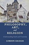 Philosophy, Art, and Religion: Understanding Faith and Creativity (Cambridge Studies in Religion, Philosophy, and Society)
