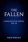 The Fallen: Gardai Killed in Service, 1922 to 1949 The Fallen: Gardai Killed in Service, 1922 to 1949