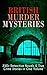 British Murder Mysteries: 350+ Detective Novels & True Crime Stories in One Volume: Classic Mysteries and Thrilling Tales of British Crime and Detection
