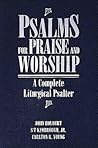Psalms for Praise and Worship: A Complete Liturgical Psalter Psalms for Praise and Worship: A Complete Liturgical Psalter