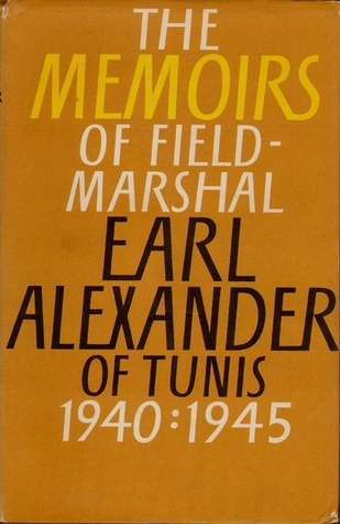 The Memoirs of Field-Marshal Earl Alexander of Tunis 1940 : 1945