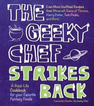 The Geeky Chef Strikes Back: Even More Unofficial Recipes from Minecraft, Game of Thrones, Harry Potter, Twin Peaks, and More! (Volume 2)