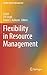 Flexibility in Resource Management (Flexible Systems Management)