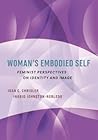 Woman's Embodied Self: Feminist Perspectives on Identity and Image (Psychology of Women Series) Woman's Embodied Self: Feminist Perspectives on Identity and Image (Psychology of Women Series)