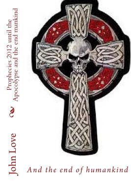 Prophecies 2012 Until the Apocolypse and the End Mankind