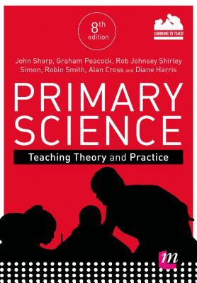 Primary Science: Teaching Theory and Practice (Achieving QTS Series)