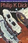 The Collected Stories of Philip K. Dick, Volume 3: The Father-Thing