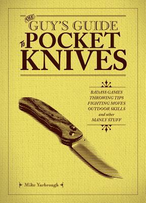 The Guy’s Guide to Pocket Knives: Badass Games, Throwing Tips, Fighting Moves, Outdoor Skills and Other Manly Stuff (Hardcover)