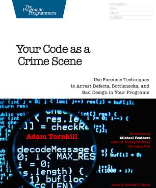 Your Code As a Crime Scene: Use Forensic Techniques to Arrest Defects, Bottlenecks, and Bad Design in Your Programs (Paperback)