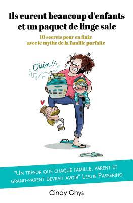 Ils eurent beaucoup d'enfants et un paquet de linge sale: 10 secrets pour en finir avec le mythe de la famille parfaite (French Edition)