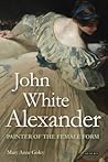 John White Alexander by Mary Anne Goley