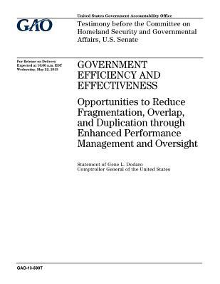 Government efficiency and effectiveness :opportunities to reduce fragmentation, overlap, and duplication through enhanced performance management and ... and Governmental Affairs, U.S. Senate