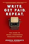 Write. Get Paid. Repeat.: The Guide to Being a Successful Freelance Writer