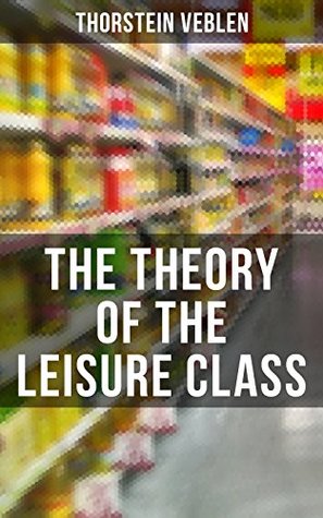 The Theory of the Leisure Class: Enriched edition. An Economic Study of American Institutions and a Social Critique of Conspicuous Consumption