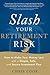 Slash Your Retirement Risk:...