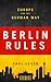 Berlin Rules Europe and the German Way by Paul Lever