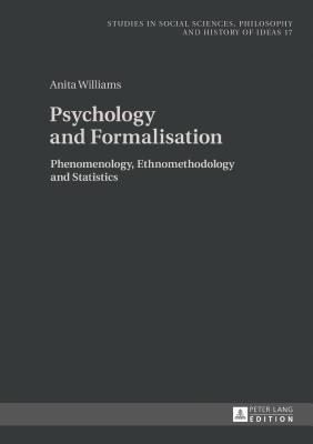 Psychology and Formalisation: Phenomenology, Ethnomethodology and Statistics (Studies in Social Sciences, Philosophy and History of Ideas)
