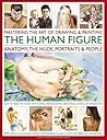 Mastering the Art of Drawing & Painting the Human Figure: Anatomy, the Nude, Portraits & People: Learn To Depict The Human Form In Pencil, Charcoal, Pastels, Watercolours, Acrylics, Oils And Gouache